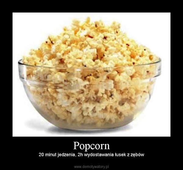 Popcorn – 20 minut jedzenia, 2h wydostawania łusek z zębów 