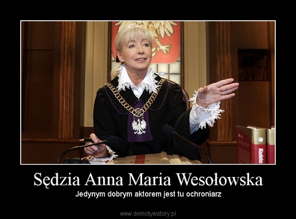 Sędzia Anna Maria Wesołowska – Jedynym dobrym aktorem jest tu ochroniarz 