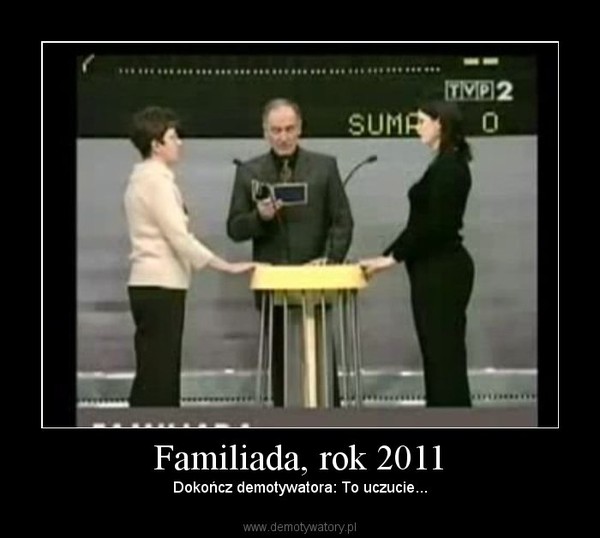 Familiada, rok 2011 – Dokończ demotywatora: To uczucie... 