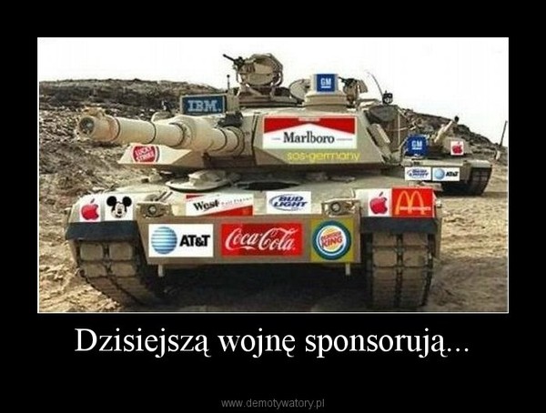 Dzisiejszą wojnę sponsorują... –   
