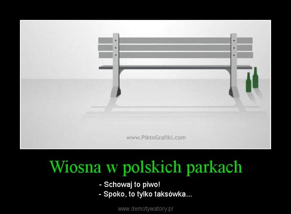 Wiosna w polskich parkach – - Schowaj to piwo!               - Spoko, to tylko taksówka... 