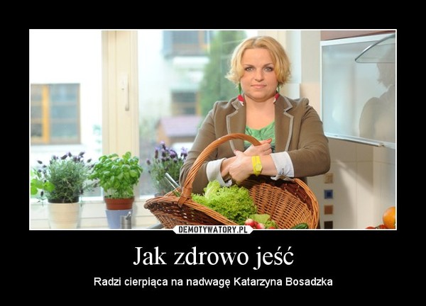 Jak zdrowo jeść – Radzi cierpiąca na nadwagę Katarzyna Bosadzka 