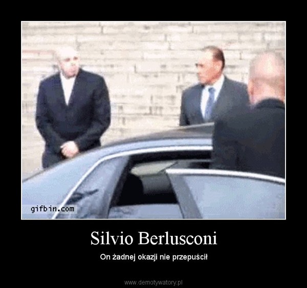 Silvio Berlusconi – On żadnej okazji nie przepuścił 
