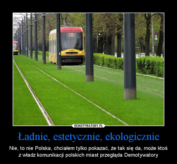 Ładnie, estetycznie, ekologicznie – Nie, to nie Polska, chciałem tylko pokazać, że tak się da, może ktoś z władz komunikacji polskich miast przegląda Demotywatory 