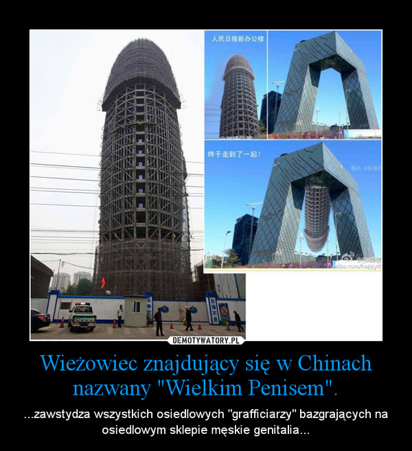 Wieżowiec znajdujący się w Chinach nazwany "Wielkim Penisem". – ...zawstydza wszystkich osiedlowych "grafficiarzy" bazgrających na osiedlowym sklepie męskie genitalia... 