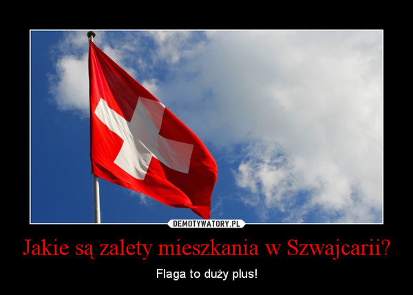 Jakie są zalety mieszkania w Szwajcarii? – Flaga to duży plus! 