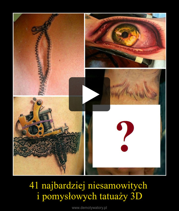 41 najbardziej niesamowitych i pomysłowych tatuaży 3D –  