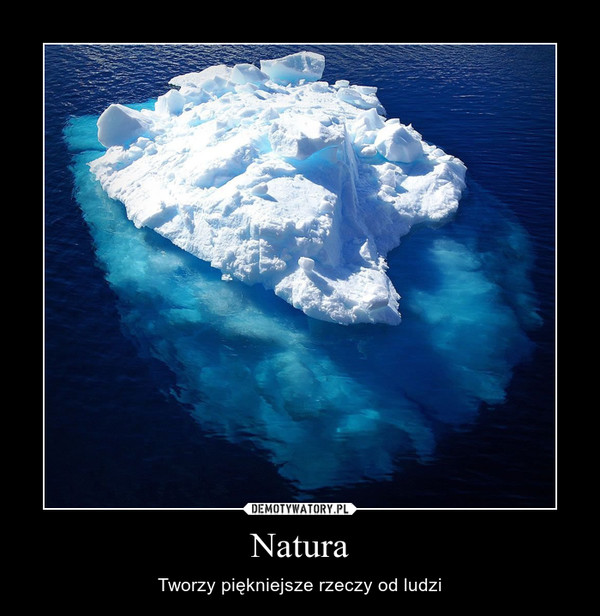 Natura – Tworzy piękniejsze rzeczy od ludzi 