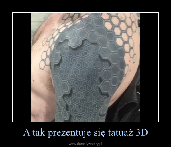 A tak prezentuje się tatuaż 3D –  