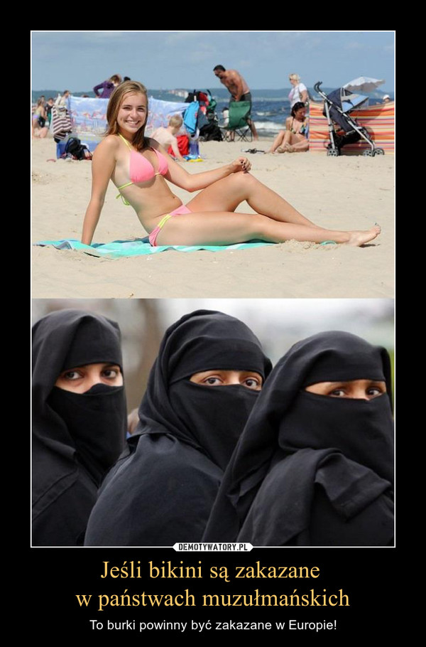 Jeśli bikini są zakazane w państwach muzułmańskich – To burki powinny być zakazane w Europie! 