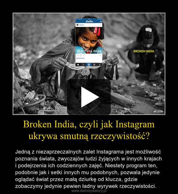 Broken India, czyli jak Instagram ukrywa smutną rzeczywistość? – Jedną z niezaprzeczalnych zalet Instagrama jest możliwość poznania świata, zwyczajów ludzi żyjących w innych krajach i podejrzenia ich codziennych zajęć. Niestety program ten, podobnie jak i setki innych mu podobnych, pozwala jedynie oglądać świat przez małą dziurkę od klucza, gdzie zobaczymy jedynie pewien ładny wyrywek rzeczywistości. 
