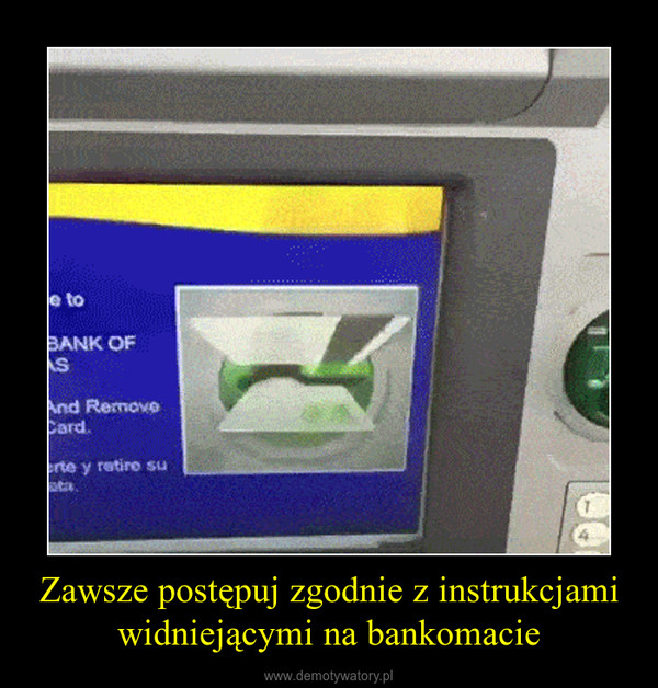 Zawsze postępuj zgodnie z instrukcjami widniejącymi na bankomacie –  