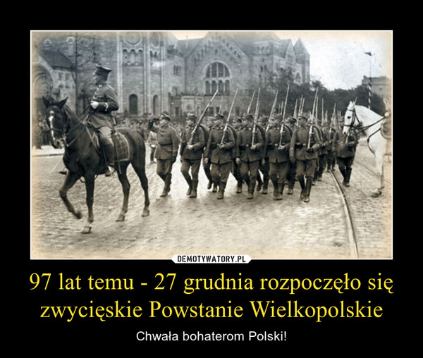 97 lat temu - 27 grudnia rozpoczęło się zwycięskie Powstanie Wielkopolskie – Chwała bohaterom Polski! 