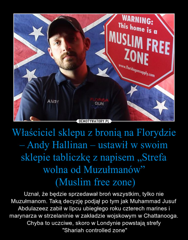 Właściciel sklepu z bronią na Florydzie – Andy Hallinan – ustawił w swoim sklepie tabliczkę z napisem „Strefa wolna od Muzułmanów”
 (Muslim free zone)