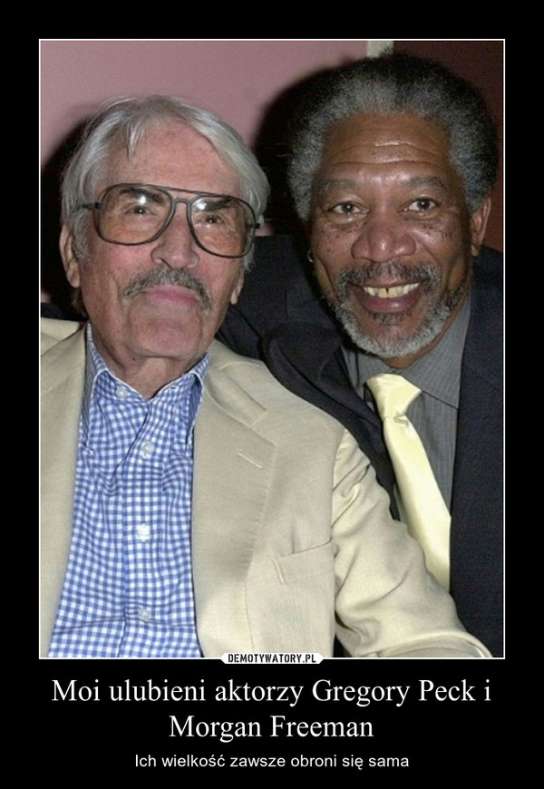 Moi ulubieni aktorzy Gregory Peck i Morgan Freeman – Ich wielkość zawsze obroni się sama 