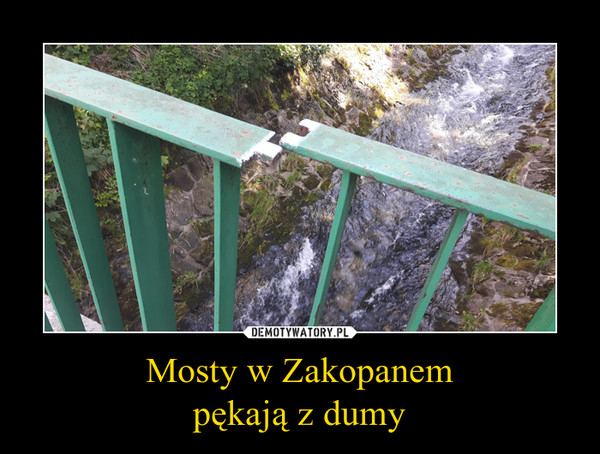 Mosty w Zakopanempękają z dumy –  