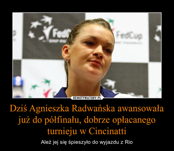 Dziś Agnieszka Radwańska awansowała już do półfinału, dobrze opłacanego turnieju w Cincinatti – Ależ jej się śpieszyło do wyjazdu z Rio 
