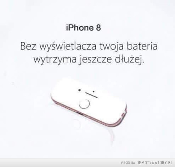 Pomysł na iPhone 8 –  iPhone 8Bez wyświetlacza twoja bateriawytrzyma jeszcze dłużej.