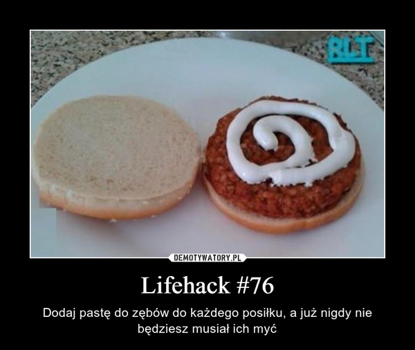Lifehack #76 – Dodaj pastę do zębów do każdego posiłku, a już nigdy nie będziesz musiał ich myć 