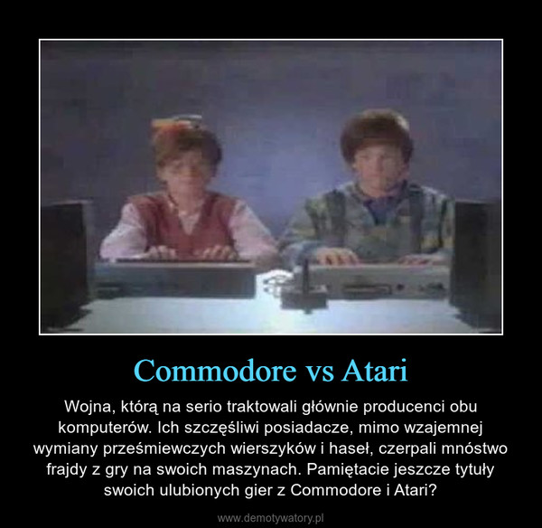 Commodore vs Atari – Wojna, którą na serio traktowali głównie producenci obu komputerów. Ich szczęśliwi posiadacze, mimo wzajemnej wymiany prześmiewczych wierszyków i haseł, czerpali mnóstwo frajdy z gry na swoich maszynach. Pamiętacie jeszcze tytuły swoich ulubionych gier z Commodore i Atari? 