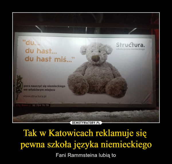 Tak w Katowicach reklamuje się pewna szkoła języka niemieckiego – Fani Rammsteina lubią to du..du hast...du hast miśpora nauczyć się niemieckiegowe właściwym miejscu