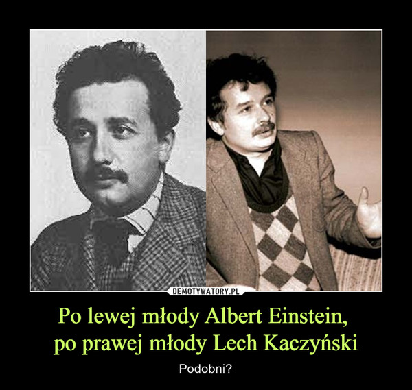 Po lewej młody Albert Einstein, 
po prawej młody Lech Kaczyński