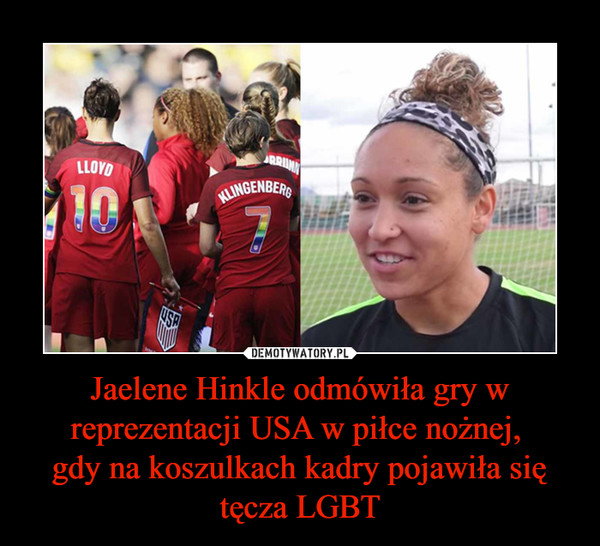 Jaelene Hinkle odmówiła gry w reprezentacji USA w piłce nożnej, gdy na koszulkach kadry pojawiła się tęcza LGBT –  