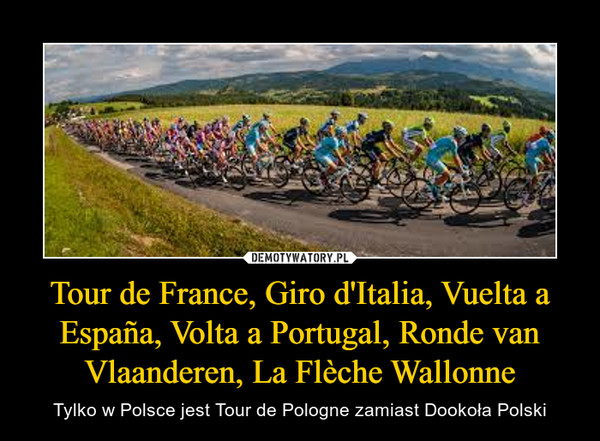Tour de France, Giro d'Italia, Vuelta a España, Volta a Portugal, Ronde van Vlaanderen, La Flèche Wallonne – Tylko w Polsce jest Tour de Pologne zamiast Dookoła Polski 
