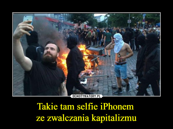 Takie tam selfie iPhonem 
ze zwalczania kapitalizmu