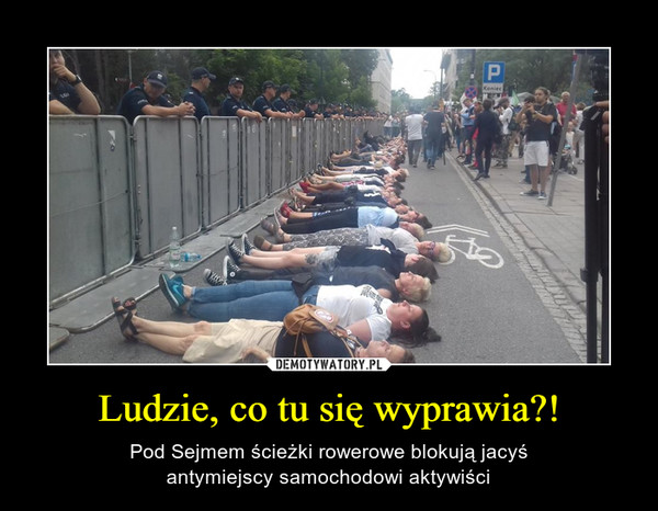 Ludzie, co tu się wyprawia?! – Pod Sejmem ścieżki rowerowe blokują jacyśantymiejscy samochodowi aktywiści 