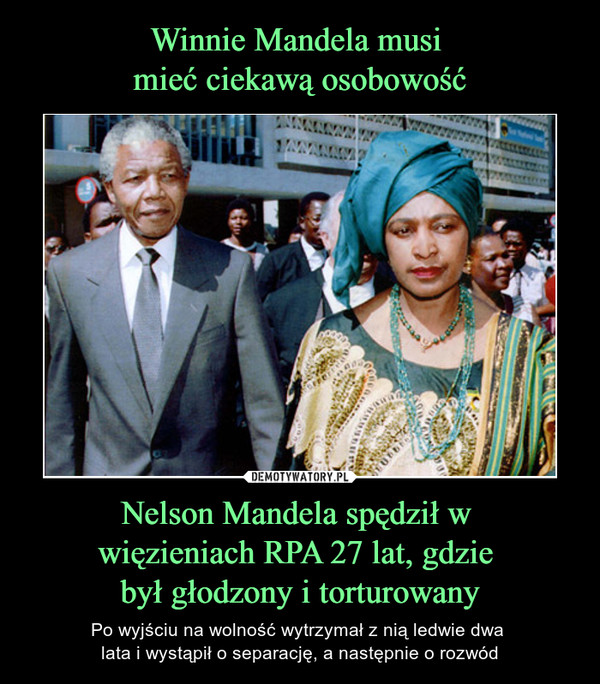 Nelson Mandela spędził w więzieniach RPA 27 lat, gdzie był głodzony i torturowany – Po wyjściu na wolność wytrzymał z nią ledwie dwa lata i wystąpił o separację, a następnie o rozwód 