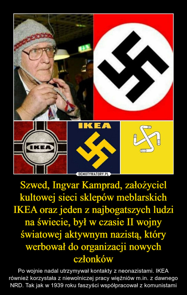 Szwed, Ingvar Kamprad, założyciel kultowej sieci sklepów meblarskich IKEA oraz jeden z najbogatszych ludzi na świecie, był w czasie II wojny światowej aktywnym nazistą, który werbował do organizacji nowych członków