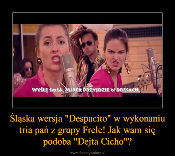 Śląska wersja "Despacito" w wykonaniu tria pań z grupy Frele! Jak wam się podoba "Dejta Cicho"? –  