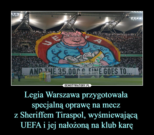 Legia Warszawa przygotowała specjalną oprawę na mecz z Sheriffem Tiraspol, wyśmiewającą UEFA i jej nałożoną na klub karę –  UEFA And the 35.000 E Fine goes to...
