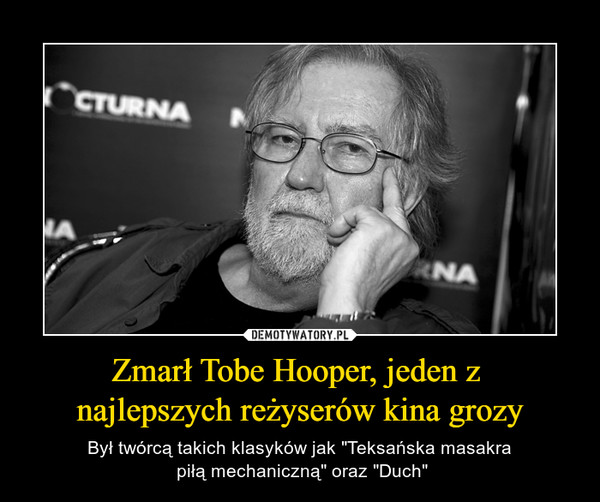 Zmarł Tobe Hooper, jeden z najlepszych reżyserów kina grozy – Był twórcą takich klasyków jak "Teksańska masakra piłą mechaniczną" oraz "Duch" 