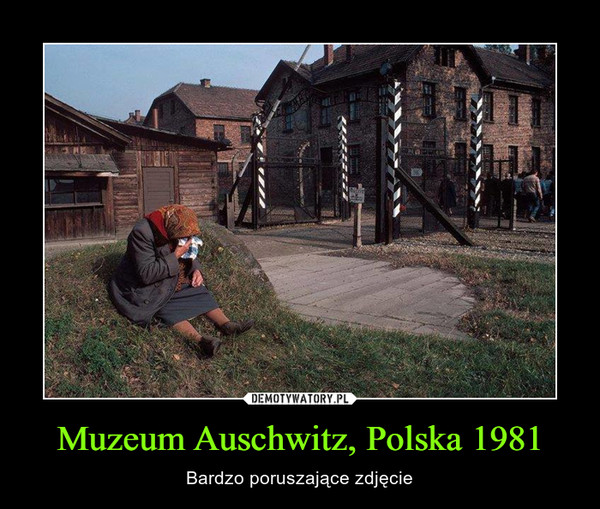 Muzeum Auschwitz, Polska 1981 – Bardzo poruszające zdjęcie 