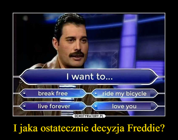 I jaka ostatecznie decyzja Freddie? –  