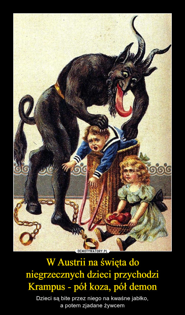 W Austrii na święta do
niegrzecznych dzieci przychodzi
Krampus - pół koza, pół demon