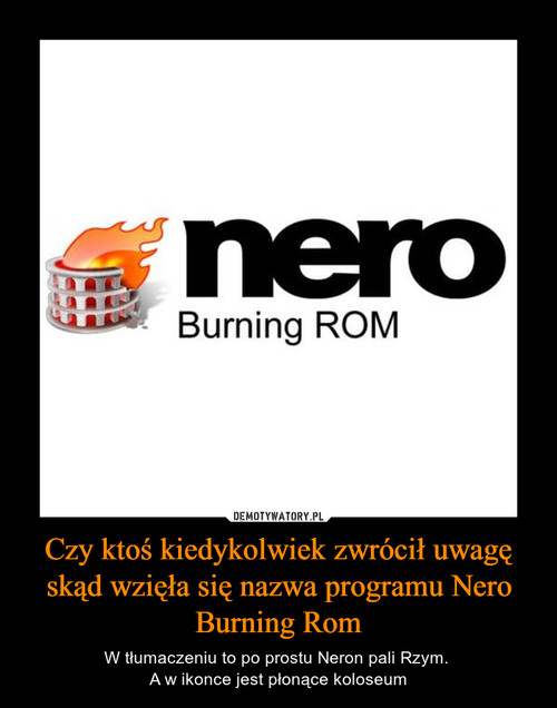 Czy ktoś kiedykolwiek zwrócił uwagę skąd wzięła się nazwa programu Nero Burning Rom