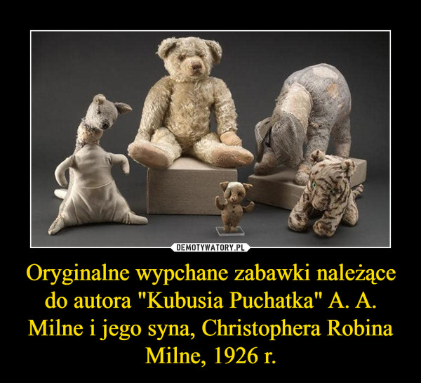Oryginalne wypchane zabawki należące do autora "Kubusia Puchatka" A. A. Milne i jego syna, Christophera Robina Milne, 1926 r. –  