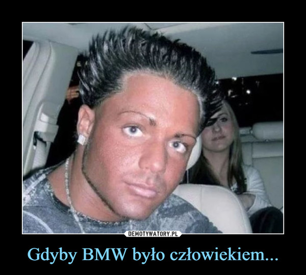 Gdyby BMW było człowiekiem...