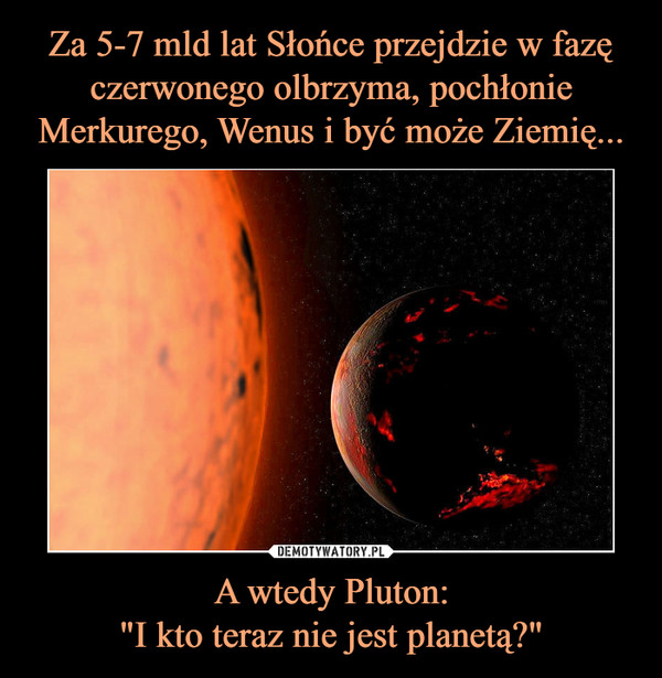 A wtedy Pluton:"I kto teraz nie jest planetą?" –  
