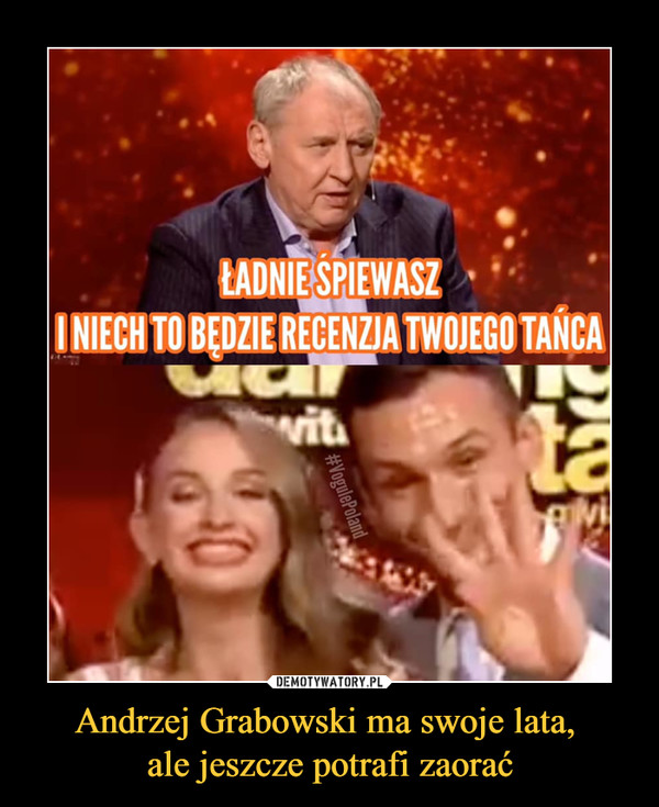 Andrzej Grabowski ma swoje lata, 
ale jeszcze potrafi zaorać