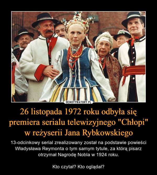 26 listopada 1972 roku odbyła się premiera serialu telewizyjnego "Chłopi" w reżyserii Jana Rybkowskiego