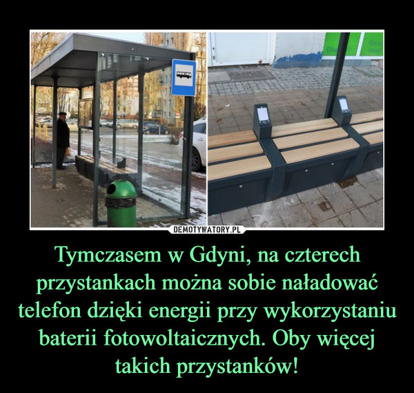 Tymczasem w Gdyni, na czterech przystankach można sobie naładować telefon dzięki energii przy wykorzystaniu baterii fotowoltaicznych. Oby więcej takich przystanków! –  