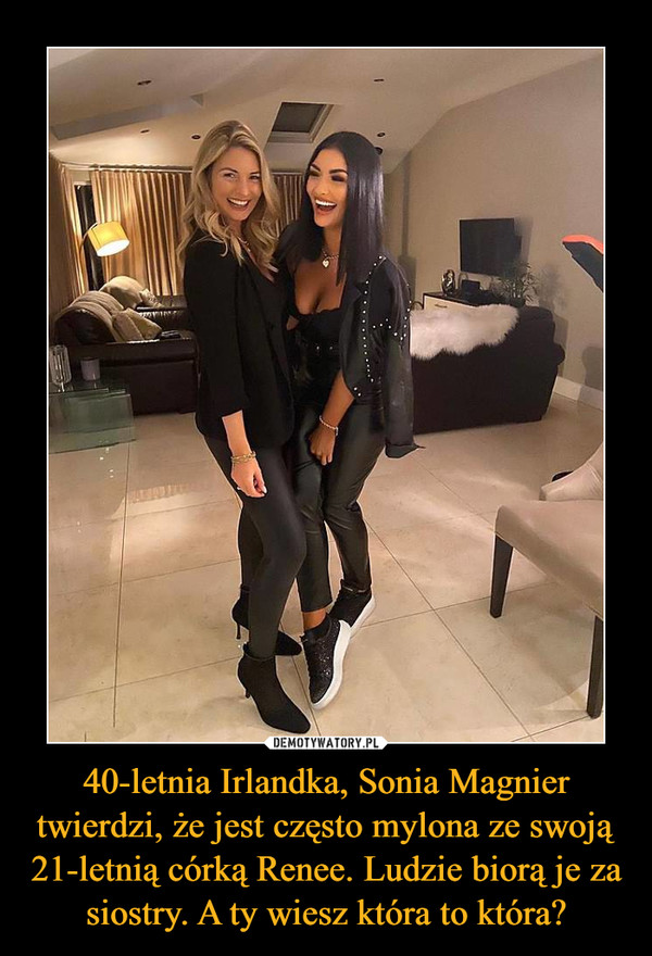 40-letnia Irlandka, Sonia Magnier twierdzi, że jest często mylona ze swoją 21-letnią córką Renee. Ludzie biorą je za siostry. A ty wiesz która to która? –  