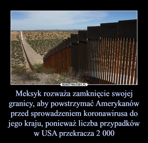 Meksyk rozważa zamknięcie swojej granicy, aby powstrzymać Amerykanów przed sprowadzeniem koronawirusa do jego kraju, ponieważ liczba przypadków w USA przekracza 2 000 –  