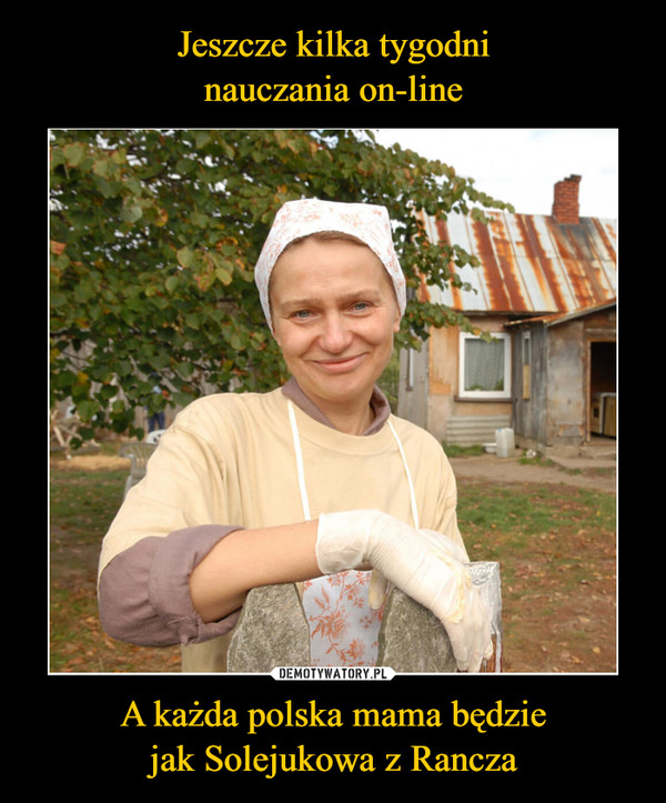 A każda polska mama będziejak Solejukowa z Rancza –  