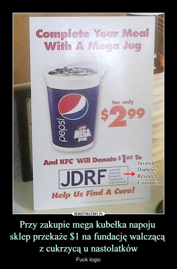 Przy zakupie mega kubełka napoju sklep przekaże $1 na fundację walczącą z cukrzycą u nastolatków – Fuck logic 