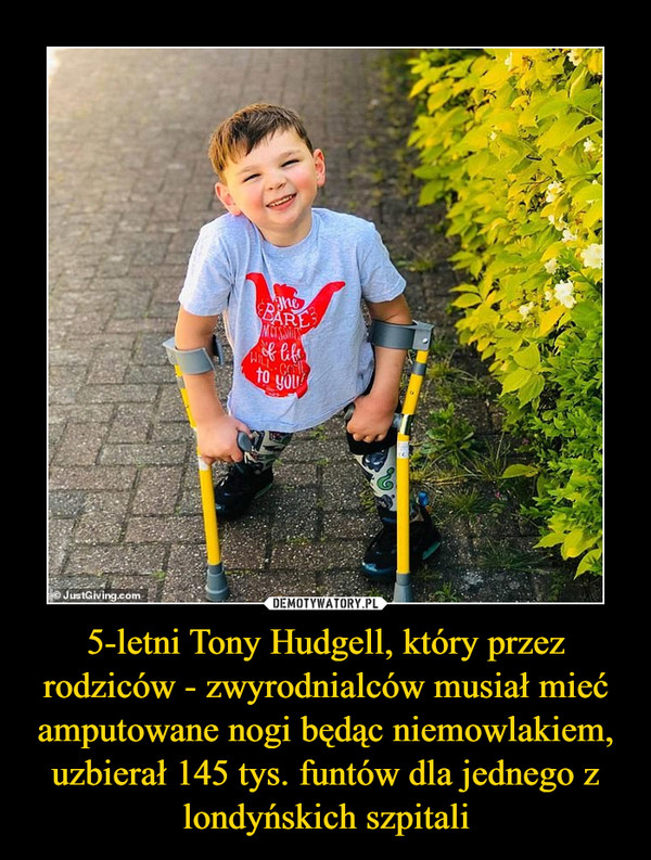 5-letni Tony Hudgell, który przez rodziców - zwyrodnialców musiał mieć amputowane nogi będąc niemowlakiem, uzbierał 145 tys. funtów dla jednego z londyńskich szpitali –  